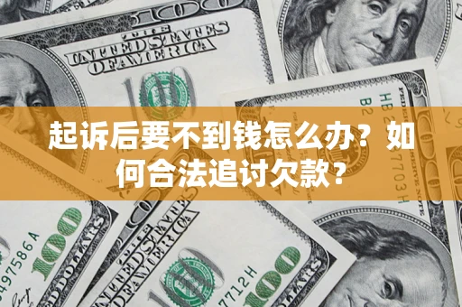 北京起诉后要不到钱怎么办？如何合法追讨欠款？