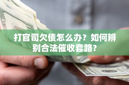 北京打官司欠债怎么办？如何辨别合法催收套路？