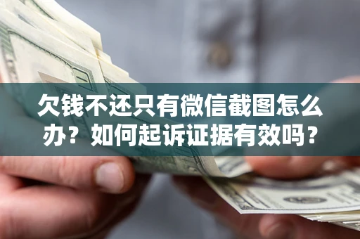 北京欠钱不还只有微信截图怎么办？如何起诉证据有效吗？