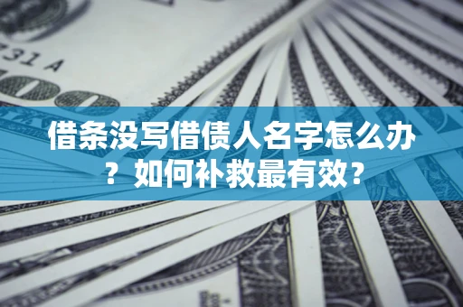 北京借条没写借债人名字怎么办？如何补救最有效？