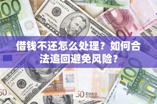 北京借钱不还怎么处理？如何合法追回避免风险？