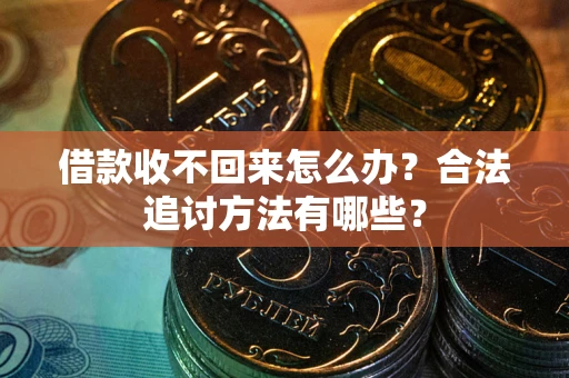 北京借款收不回来怎么办？合法追讨方法有哪些？