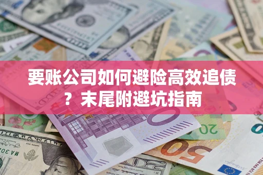 北京要账公司如何避险高效追债？末尾附避坑指南