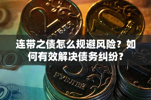 北京连带之债怎么规避风险？如何有效解决债务纠纷？
