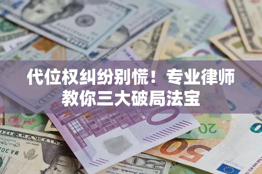 北京代位权纠纷别慌！专业律师教你三大破局法宝