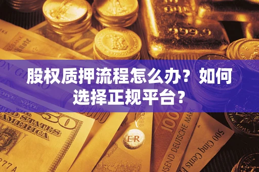 北京股权质押流程怎么办？如何选择正规平台？