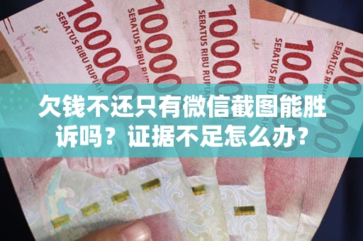 北京欠钱不还只有微信截图能胜诉吗？证据不足怎么办？