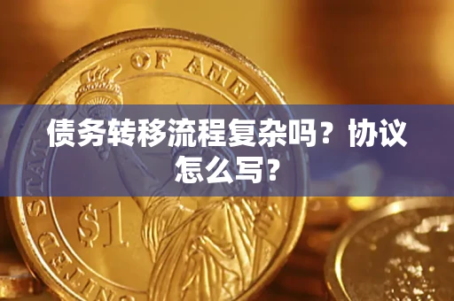 北京债务转移流程复杂吗？协议怎么写？