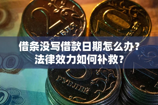 北京借条没写借款日期怎么办?法律效力如何补救? 北京借条没写借款日期怎么办?法律效力如何补救?