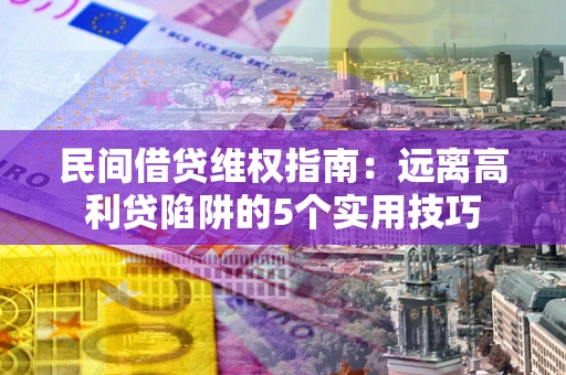北京民间借贷维权指南：远离高利贷陷阱的5个实用技巧