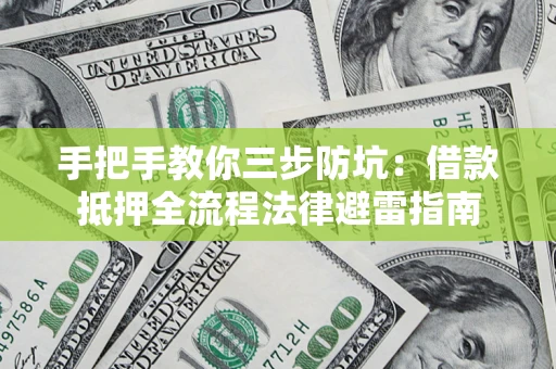 北京手把手教你三步防坑：借款抵押全流程法律避雷指南