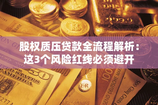北京股权质压贷款全流程解析：这3个风险红线必须避开
