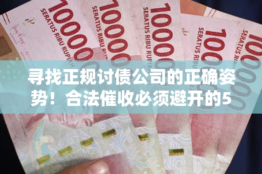北京寻找正规讨债公司的正确姿势！合法催收必须避开的5大雷区