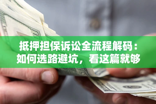 北京抵押担保诉讼全流程解码：如何选路避坑，看这篇就够了