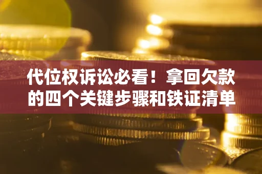 北京代位权诉讼必看!拿回欠款的四个关键步骤和铁证清单 北京代位权诉讼必看!拿回欠款的四个关键步骤和铁证清单