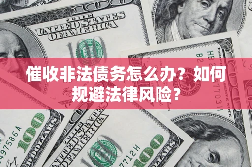 北京催收非法债务怎么办？如何规避法律风险？