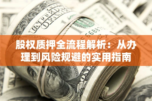 北京股权质押全流程解析：从办理到风险规避的实用指南