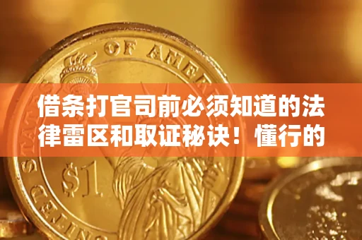 北京借条打官司前必须知道的法律雷区和取证秘诀！懂行的人已经留好这些证据