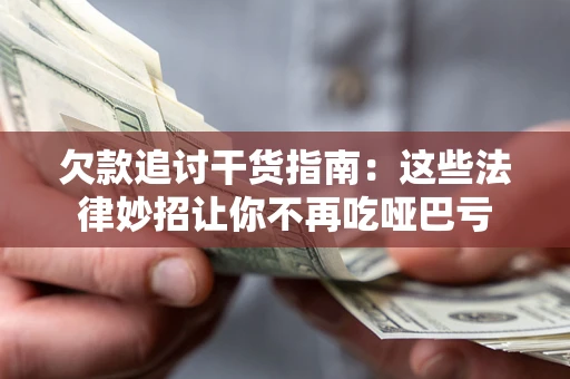 北京欠款追讨干货指南：这些法律妙招让你不再吃哑巴亏