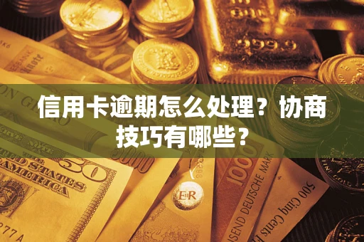 北京信用卡逾期怎么处理？协商技巧有哪些？