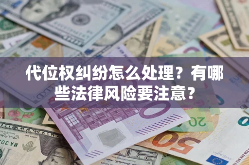 北京代位权纠纷怎么处理？有哪些法律风险要注意？