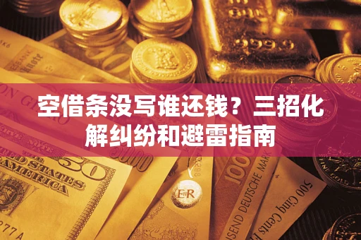 北京空借条没写谁还钱？三招化解纠纷和避雷指南