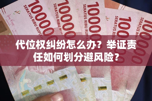 北京代位权纠纷怎么办？举证责任如何划分避风险？