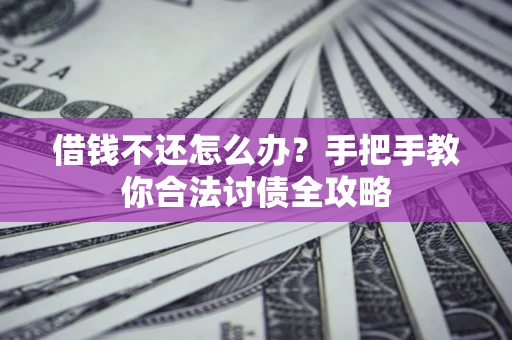北京借钱不还怎么办？手把手教你合法讨债全攻略