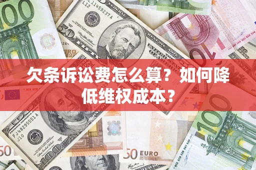 北京欠条诉讼费怎么算？如何降低维权成本？