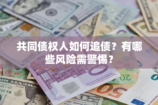 北京共同债权人如何追债？有哪些风险需警惕？
