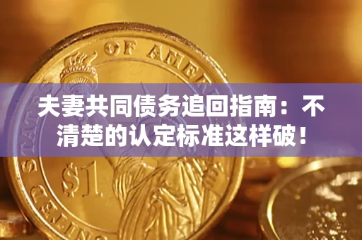 北京夫妻共同债务追回指南：不清楚的认定标准这样破！