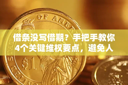 北京借条没写借期？手把手教你4个关键维权要点，避免人财两空