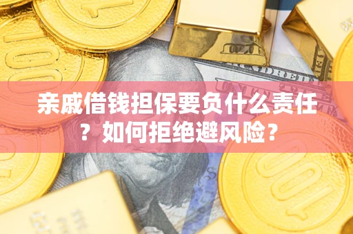 北京亲戚借钱担保要负什么责任？如何拒绝避风险？