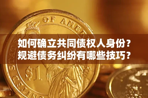 北京如何确立共同债权人身份？规避债务纠纷有哪些技巧？
