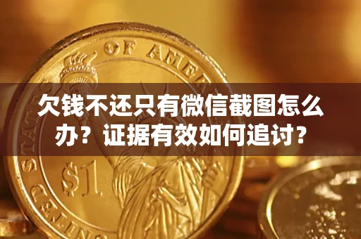 北京欠钱不还只有微信截图怎么办？证据有效如何追讨？