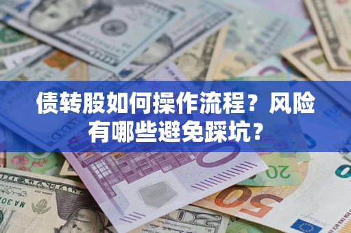 北京债转股如何操作流程?风险有哪些避免踩坑? 北京债转股如何操作流程?风险有哪些避免踩坑?