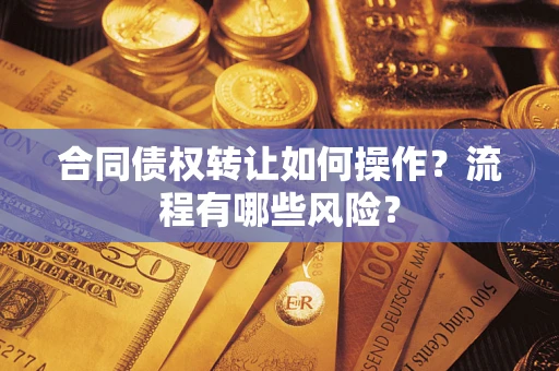 北京合同债权转让如何操作？流程有哪些风险？