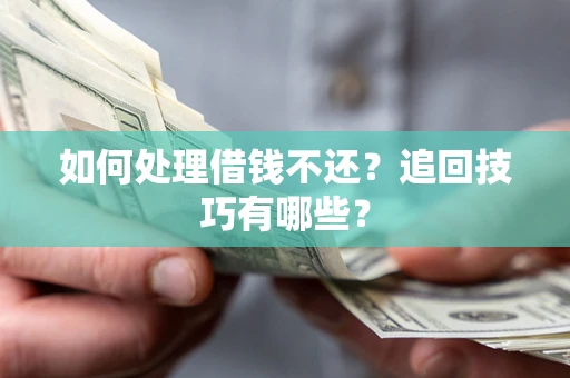 北京如何处理借钱不还？追回技巧有哪些？