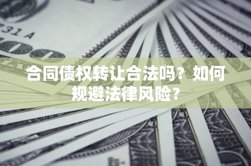 北京合同债权转让合法吗？如何规避法律风险？