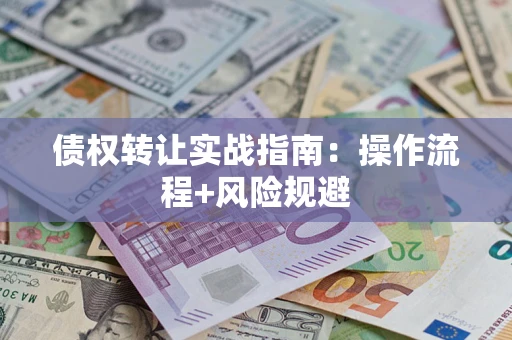 北京债权转让实战指南：操作流程+风险规避