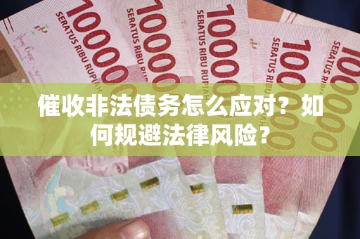 北京催收非法债务怎么应对？如何规避法律风险？