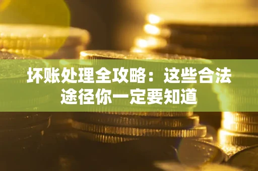 北京坏账处理全攻略：这些合法途径你一定要知道
