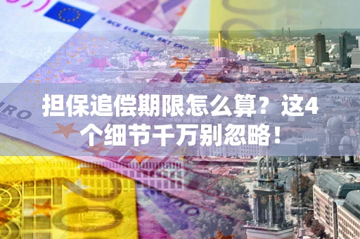 北京担保追偿期限怎么算?这4个细节千万别忽略! 北京担保追偿期限怎么算?这4个细节千万别忽略!
