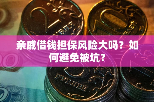 北京亲戚借钱担保风险大吗？如何避免被坑？