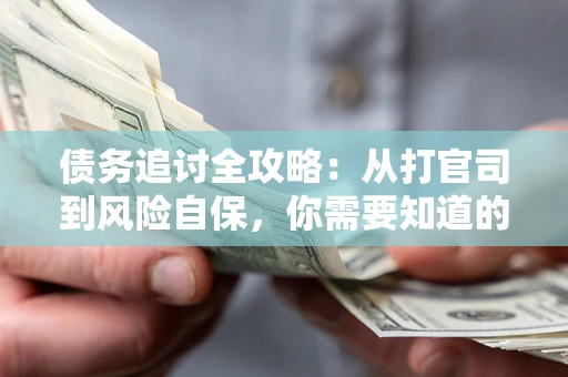 北京债务追讨全攻略：从打官司到风险自保，你需要知道的法律智慧