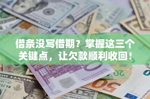 北京借条没写借期？掌握这三个关键点，让欠款顺利收回！