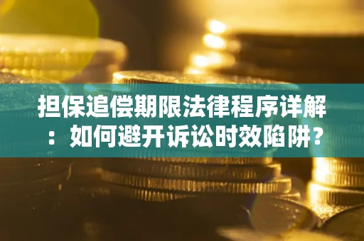 北京担保追偿期限法律程序详解：如何避开诉讼时效陷阱？