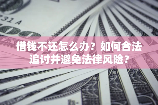 北京借钱不还怎么办？如何合法追讨并避免法律风险？