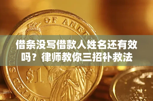 北京借条没写借款人姓名还有效吗？律师教你三招补救法