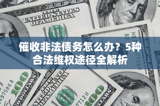北京催收非法债务怎么办？5种合法维权途径全解析